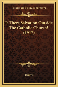 Is There Salvation Outside The Catholic Church? (1917)