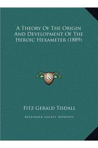 A Theory Of The Origin And Development Of The Heroic Hexameter (1889)