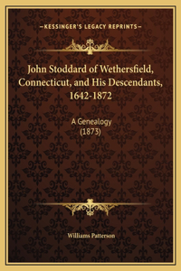 John Stoddard of Wethersfield, Connecticut, and His Descendants, 1642-1872