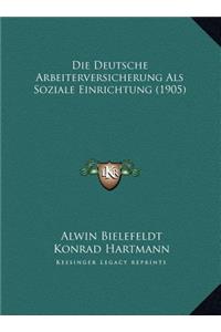 Die Deutsche Arbeiterversicherung Als Soziale Einrichtung (1905)