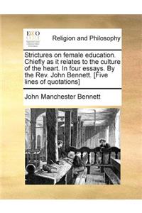 Strictures on female education. Chiefly as it relates to the culture of the heart. In four essays. By the Rev. John Bennett. [Five lines of quotations]