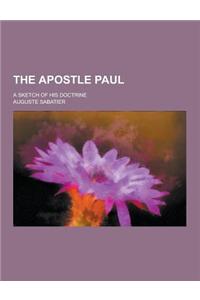 The Apostle Paul; A Sketch of His Doctrine