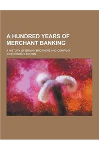 A Hundred Years of Merchant Banking; A History of Brown Brothers and Company