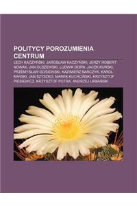 Politycy Porozumienia Centrum: Lech Kaczy Ski, Jaros Aw Kaczy Ski, Jerzy Robert Nowak, Jan Olszewski, Ludwik Dorn, Jacek Kurski