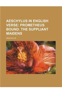 Aeschylus in English Verse; Prometheus Bound. the Suppliant Maidens