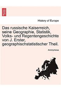 Das Russische Kaiserreich, Seine Geographie, Statistik, Volks- Und Regentengeschichte Von J. Erster, Geographischstatistischer Theil.