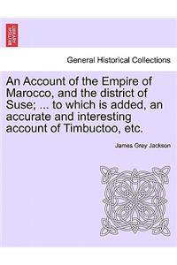 Account of the Empire of Marocco, and the District of Suse; ... to Which Is Added, an Accurate and Interesting Account of Timbuctoo, Etc.