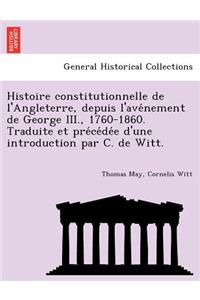 Histoire constitutionnelle de l'Angleterre, depuis l'avénement de George III., 1760-1860. Traduite et précédée d'une introduction par C. de Witt.