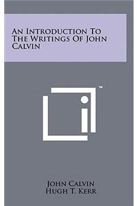 An Introduction To The Writings Of John Calvin