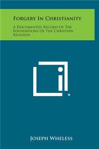 Forgery in Christianity: A Documented Record of the Foundations of the Christian Religion