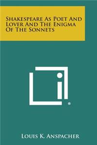 Shakespeare as Poet and Lover and the Enigma of the Sonnets