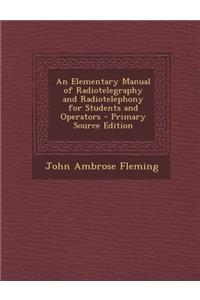 Elementary Manual of Radiotelegraphy and Radiotelephony for Students and Operators