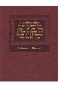 Philosophical Enquiry Into the Origin of Our Ideas of the Sublime and Beatiful