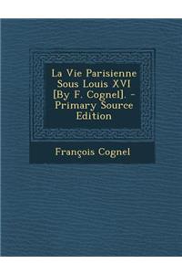 La Vie Parisienne Sous Louis XVI [By F. Cognel].