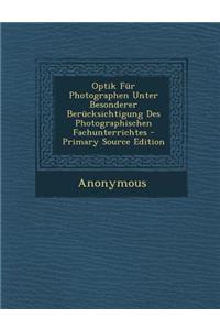 Optik Fur Photographen Unter Besonderer Berucksichtigung Des Photographischen Fachunterrichtes