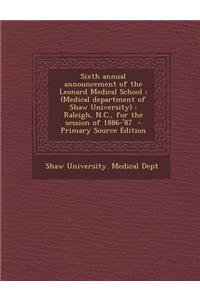 Sixth Annual Announcement of the Leonard Medical School: (Medical Department of Shaw University): Raleigh, N.C., for the Session of 1886-'87