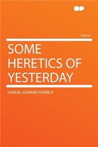 Some Heretics of Yesterday