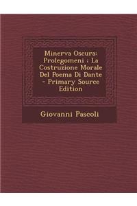 Minerva Oscura: Prolegomeni; La Costruzione Morale del Poema Di Dante - Primary Source Edition