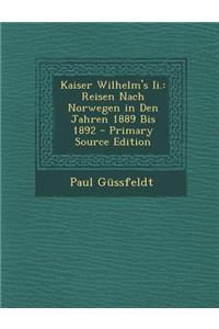 Kaiser Wilhelm's II.: Reisen Nach Norwegen in Den Jahren 1889 Bis 1892: Reisen Nach Norwegen in Den Jahren 1889 Bis 1892