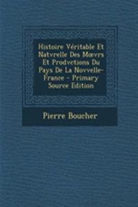 Histoire Veritable Et Natvrelle Des M Vrs Et Prodvctions Du Pays de La Novvelle-France - Primary Source Edition