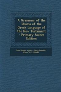 A Grammar of the Idioms of the Greek Language of the New Testament