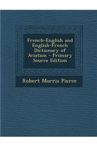 French-English and English-French Dictionary of Aviation - Primary Source Edition
