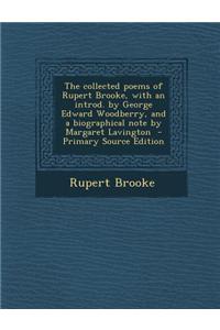The Collected Poems of Rupert Brooke, with an Introd. by George Edward Woodberry, and a Biographical Note by Margaret Lavington