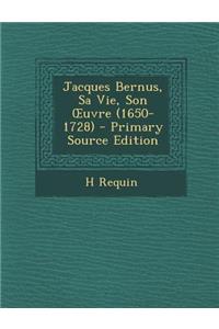 Jacques Bernus, Sa Vie, Son Uvre (1650-1728) - Primary Source Edition