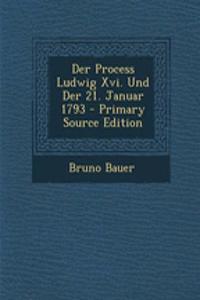 Der Process Ludwig XVI. Und Der 21. Januar 1793 - Primary Source Edition
