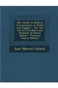 New Guide to Modern Conversations in Dutch and English ... for the Use of Travellers and Students of Either Nation