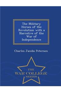 Military Heroes of the Revolution with a Narrative of the War of Independence - War College Series