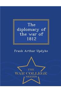 Diplomacy of the War of 1812 - War College Series