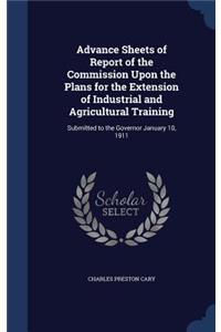 Advance Sheets of Report of the Commission Upon the Plans for the Extension of Industrial and Agricultural Training: Submitted to the Governor January 10, 1911