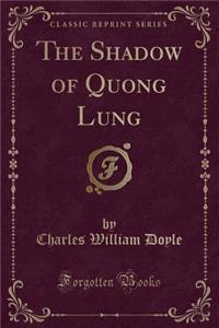 The Shadow of Quong Lung (Classic Reprint)