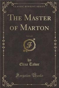 The Master of Marton, Vol. 3 of 3 (Classic Reprint)