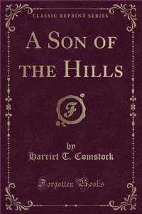 A Son of the Hills (Classic Reprint)