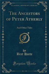 The Ancestors of Peter Atherly: And Other Tales (Classic Reprint)