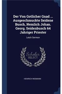 Der Von Gotlicher Gnad ... Ausgeschmuckte Seidene Busch, Nemlich Johan. Georg. Seidenbusch 64 Jahriger Priester