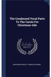 Condensed Vocal Parts To The Carols For Christmas-tide