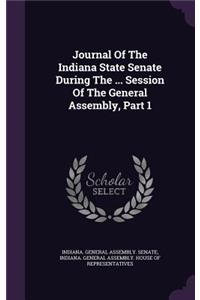 Journal of the Indiana State Senate During the ... Session of the General Assembly, Part 1