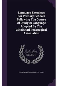 Language Exercises For Primary Schools Following The Course Of Study In Language Adopted By The Cincinnati Pedagogical Association