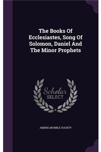 Books Of Ecclesiastes, Song Of Solomon, Daniel And The Minor Prophets