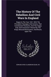 The History Of The Rebellion And Civil Wars In England