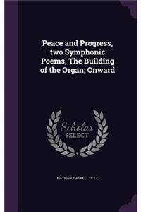 Peace and Progress, Two Symphonic Poems, the Building of the Organ; Onward