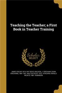 Teaching the Teacher; a First Book in Teacher Training