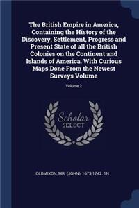 The British Empire in America, Containing the History of the Discovery, Settlement, Progress and Present State of all the British Colonies on the Continent and Islands of America. With Curious Maps Done From the Newest Surveys Volume; Volume 2