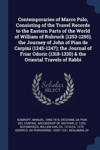Contemporaries of Marco Polo, Consisting of the Travel Records to the Eastern Parts of the World of William of Rubruck (1253-1255); the Journey of John of Pian de Carpini (1245-1247); the Journal of Friar Odoric (1318-1330) & the Oriental Travels o