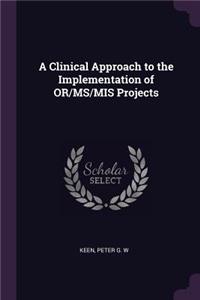 Clinical Approach to the Implementation of OR/MS/MIS Projects