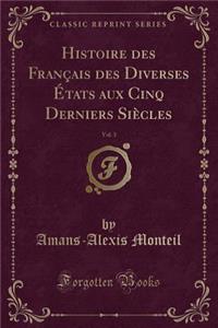 Histoire des Français des Diverses États aux Cinq Derniers Siècles, Vol. 3 (Classic Reprint)