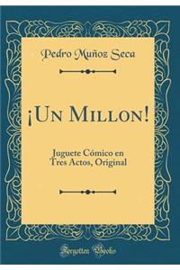 Â¡un Millon!: Juguete CÃ³mico En Tres Actos, Original (Classic Reprint)